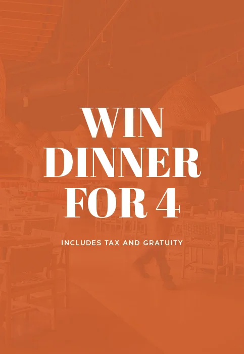 Win dinner for four (includes tax and gratuity)